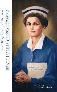 A Short Biography of Blessed Hanna Chrzanowska RN: A Nurse of Mercy, Spanish Version